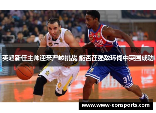 英超新任主帅迎来严峻挑战 能否在强敌环伺中突围成功