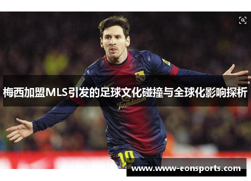 梅西加盟MLS引发的足球文化碰撞与全球化影响探析