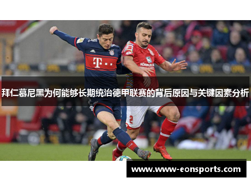 拜仁慕尼黑为何能够长期统治德甲联赛的背后原因与关键因素分析