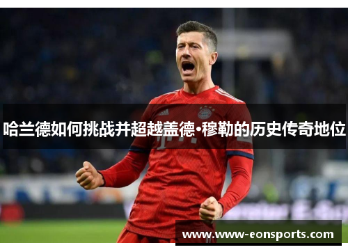 哈兰德如何挑战并超越盖德·穆勒的历史传奇地位