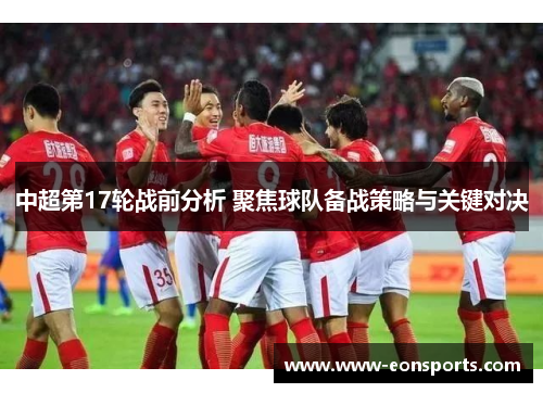 中超第17轮战前分析 聚焦球队备战策略与关键对决