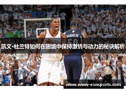凯文·杜兰特如何在困境中保持激情与动力的秘诀解析