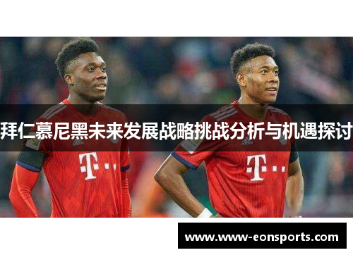 拜仁慕尼黑未来发展战略挑战分析与机遇探讨