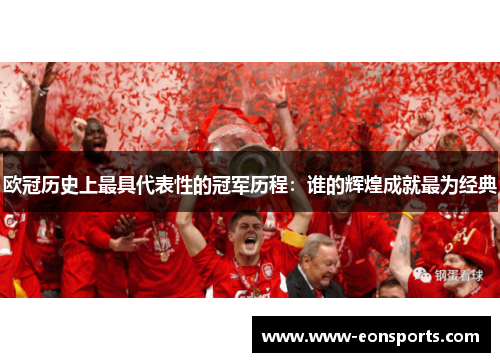 欧冠历史上最具代表性的冠军历程：谁的辉煌成就最为经典