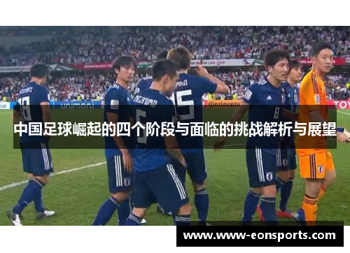 中国足球崛起的四个阶段与面临的挑战解析与展望