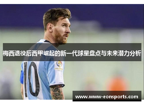 梅西退役后西甲崛起的新一代球星盘点与未来潜力分析