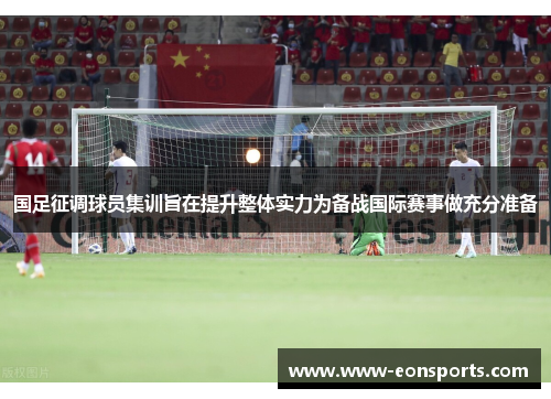 国足征调球员集训旨在提升整体实力为备战国际赛事做充分准备