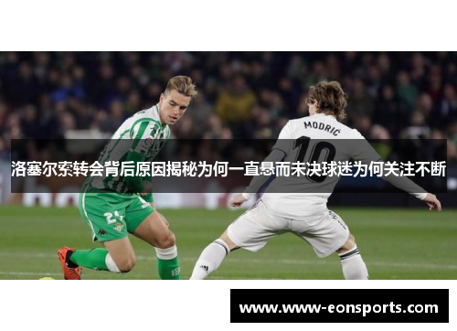 洛塞尔索转会背后原因揭秘为何一直悬而未决球迷为何关注不断