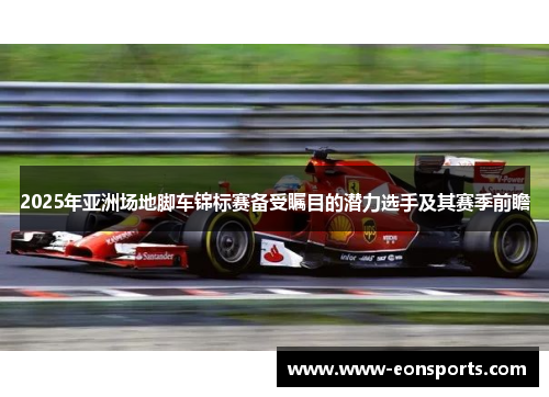 2025年亚洲场地脚车锦标赛备受瞩目的潜力选手及其赛季前瞻