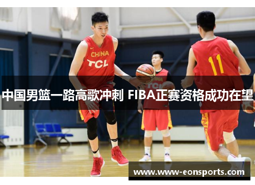 中国男篮一路高歌冲刺 FIBA正赛资格成功在望
