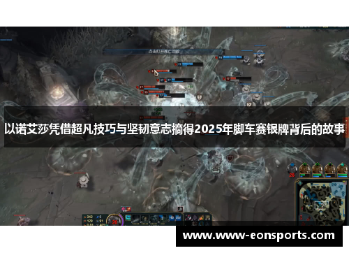 以诺艾莎凭借超凡技巧与坚韧意志摘得2025年脚车赛银牌背后的故事