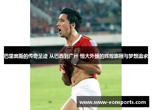巴里奥斯的传奇足迹 从巴西到广州 恒大外援的辉煌旅程与梦想追求