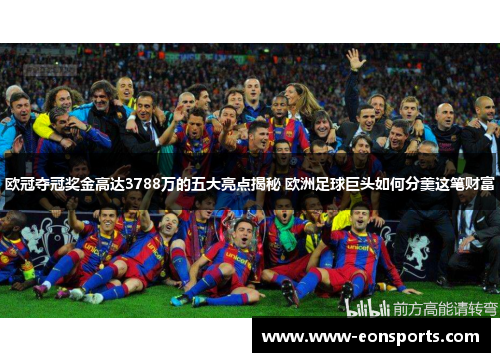 欧冠夺冠奖金高达3788万的五大亮点揭秘 欧洲足球巨头如何分羹这笔财富