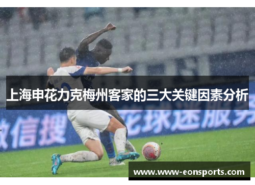 上海申花力克梅州客家的三大关键因素分析
