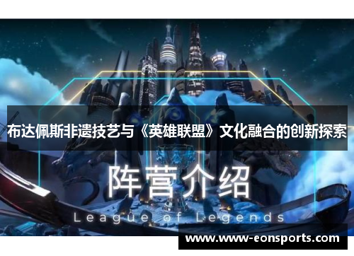 布达佩斯非遗技艺与《英雄联盟》文化融合的创新探索