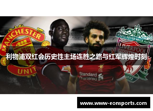 利物浦双红会历史性主场连胜之路与红军辉煌时刻