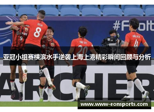 亚冠小组赛横滨水手逆袭上海上港精彩瞬间回顾与分析