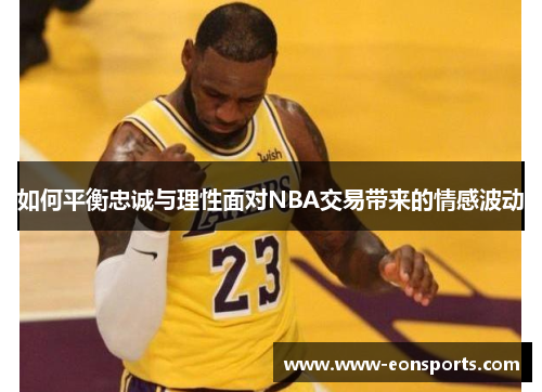 如何平衡忠诚与理性面对NBA交易带来的情感波动