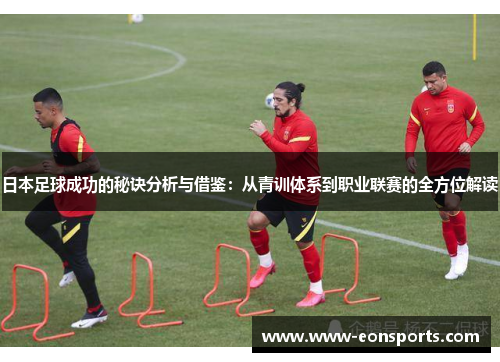 日本足球成功的秘诀分析与借鉴：从青训体系到职业联赛的全方位解读