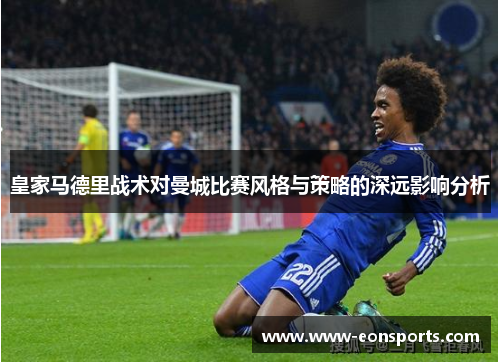 皇家马德里战术对曼城比赛风格与策略的深远影响分析