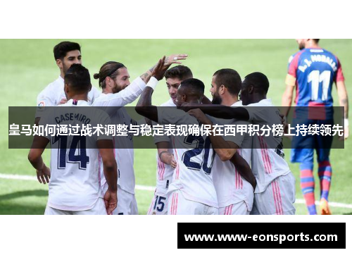 皇马如何通过战术调整与稳定表现确保在西甲积分榜上持续领先