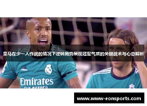 皇马在少一人作战的情况下逆转局势展现冠军气质的关键战术与心态解析