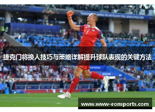 捷克门将换人技巧与策略详解提升球队表现的关键方法 捷克门将换人技巧与策略详解提升球队表现的关键方法