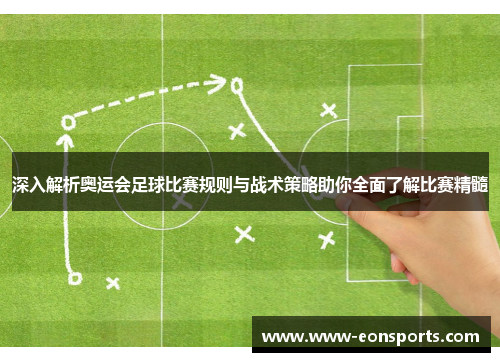 深入解析奥运会足球比赛规则与战术策略助你全面了解比赛精髓