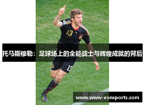 托马斯穆勒：足球场上的全能战士与辉煌成就的背后