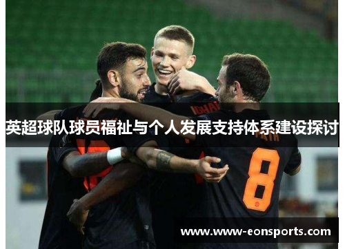 英超球队球员福祉与个人发展支持体系建设探讨