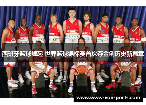 西班牙篮球崛起 世界篮球锦标赛首次夺金创历史新篇章