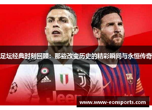 足坛经典时刻回顾：那些改变历史的精彩瞬间与永恒传奇