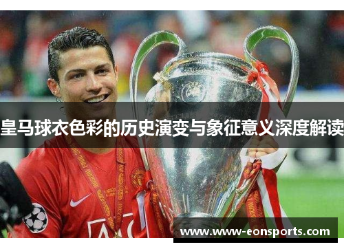 皇马球衣色彩的历史演变与象征意义深度解读